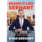 Brand It Like Serhant: How to Build a Global Brand, Get Rich, and Create an Empire--From Your Phone - Paperback
