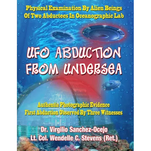 UFO Abduction From Undersea: Physical Examination By Alien Beings Of Two Abductees In Oceanographic Labs - Paperback