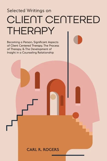 Selected Writings on Client Centered Therapy: Becoming a Person, Significant Aspects of Client Centered Therapy, The Process of Therapy, and The Devel - Paperback