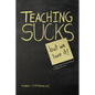 Teaching Sucks - But We Love It Anyway! a Little Insight Into the Profession You Think You Know - Paperback