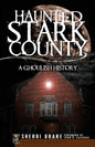Haunted Stark County: A Ghoulish History - Paperback