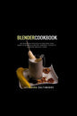 Blender Cookbook: 60 Blender Cocktails Recipes For Body Cleanse & Detox, Energy, Vitality & Rapid Weight Loss - Paperback
