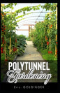 Polytunnel Gardening: Secrets to Growing Fruits and Vegetables All Year Round (The alternative to Greenhouse Gardening). - Paperback