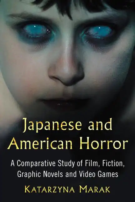 Japanese and American Horror: A Comparative Study of Film, Fiction, Graphic Novels and Video Games - Paperback