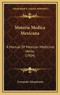 Materia Medica Mexicana: A Manual of Mexican Medicinal Herbs (1904) - Hardcover