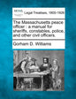 The Massachusetts Peace Officer: A Manual for Sheriffs, Constables, Police, and Other Civil Officers. - Paperback