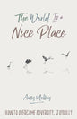 The World Is a Nice Place: How to Overcome Adversity, Joyfully - Paperback