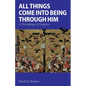 All Things Come into Being Through Him: A Christology of Creation - Paperback