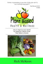 Plant Based Health & Wellness: How to Improve Your Health by Adopting a Whole Foods Plant Based Lifestyle - Paperback