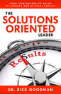 The Solutions Oriented Leader: Your Comprehensive Guide to Achieve World-Class Results - Hardcover