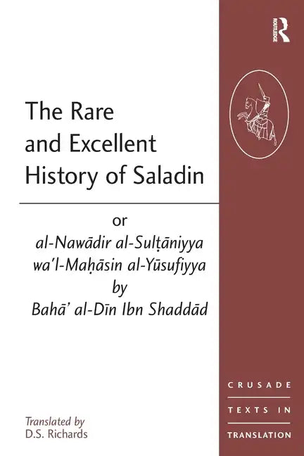 The Rare and Excellent History of Saladin or al-Nawadir al-Sultaniyya wa'l-Mahasin al-Yusufiyya by Baha' al-Din Ibn Shaddad - Paperback