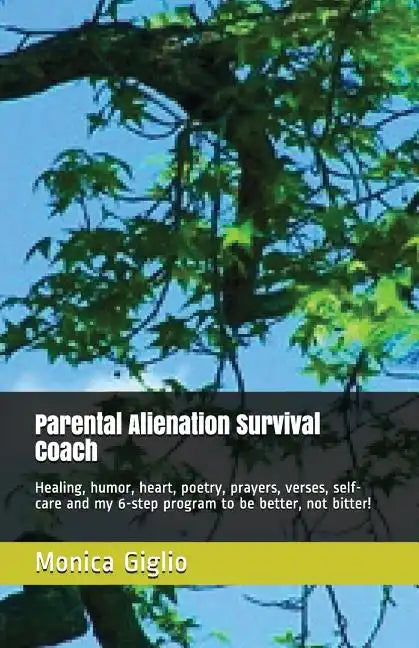 Parental Alienation Survival Coach: Healing, Humor, Heart, Poetry, Prayers, Verses, Self-Care and My 6-Step Program to Be Better, Not Bitter! - Paperback