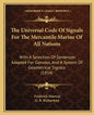 The Universal Code of Signals for the Mercantile Marine of All Nations: With a Selection of Sentences Adapted for Convoys, and a System of Geometrical - Paperback