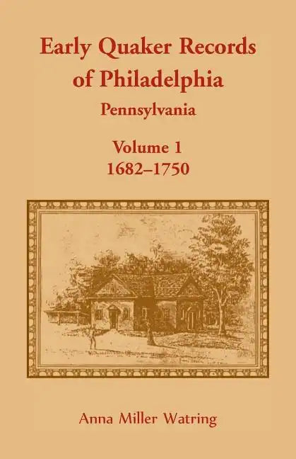 Early Quaker Records of Philadelphia, Pennsylvania, Volume 1: 1682-1750 - Paperback