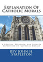 Explanation Of Catholic Morals: A Concise, Reasoned, and Popular Exposition of Catholic Morals - Paperback