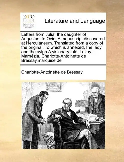 Letters from Julia, the Daughter of Augustus, to Ovid. a Manuscript Discovered at Herculaneum. Translated from a Copy of the Original. to Which Is Ann - Paperback