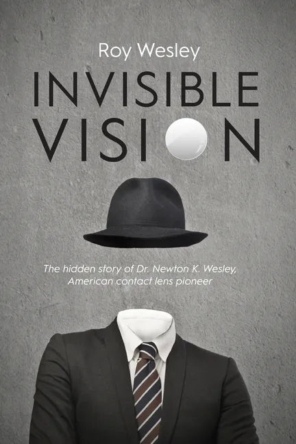 Invisible Vision: The hidden story of Dr. Newton K. Wesley, American contact lens pioneer - Paperback