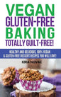 Vegan Gluten-Free Baking: Totally Guilt-Free!: Healthy and Delicious, 100% Vegan and Gluten-Free Dessert Recipes You Will Love - Hardcover
