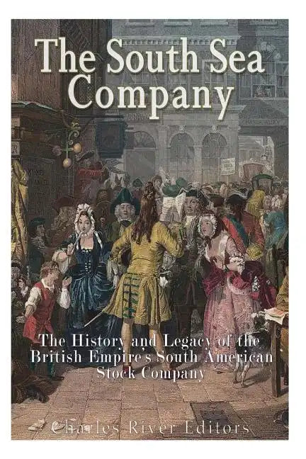 The South Sea Company: The History of the British Empire's South American Stock Company - Paperback