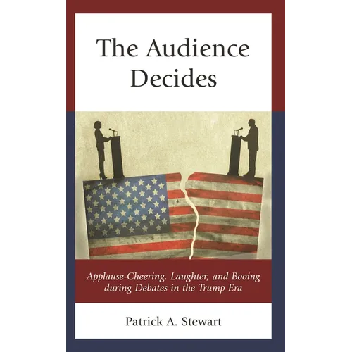 The Audience Decides: Applause-Cheering, Laughter, and Booing during Debates in the Trump Era - Hardcover