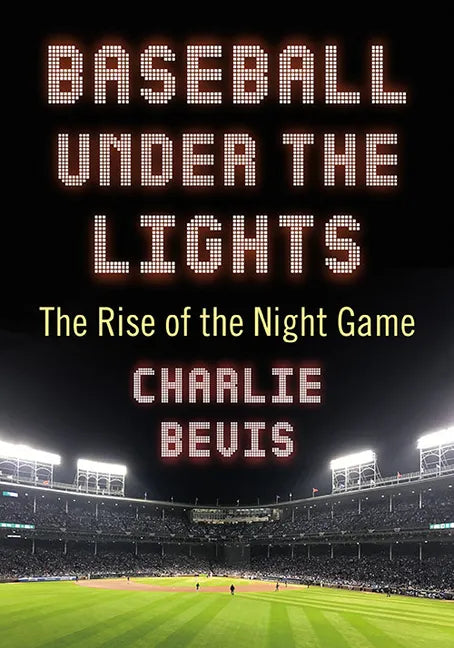 Baseball Under the Lights: The Rise of the Night Game - Paperback