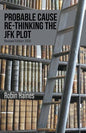 Probable Cause Re-Thinking the JFK Plot - Paperback