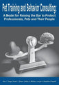 Pet Training and Behavior Consulting: A Model for Raising the Bar to Protect Professionals, Pets and Their People - Paperback