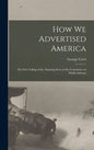 How we Advertised America; the First Telling of the Amazing Story of the Committee on Public Informa - Hardcover