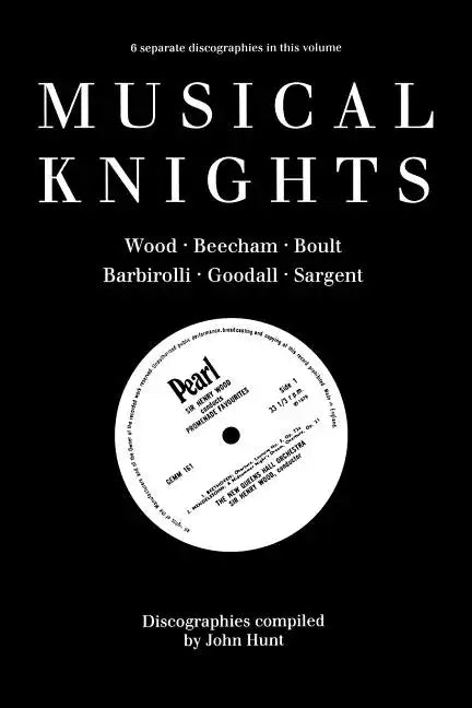 Musical Knights. Henry Wood, Thomas Beecham, Adrian Boult, John Barbirolli, Reginald Goodall and Malcolm Sargent. Discography [1995]. - Paperback
