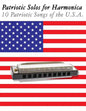 Patriotic Solos for Harmonica: 10 Patriotic Songs of the U.S.A. (in Standard Notation and Harmonica Tabs) - Paperback