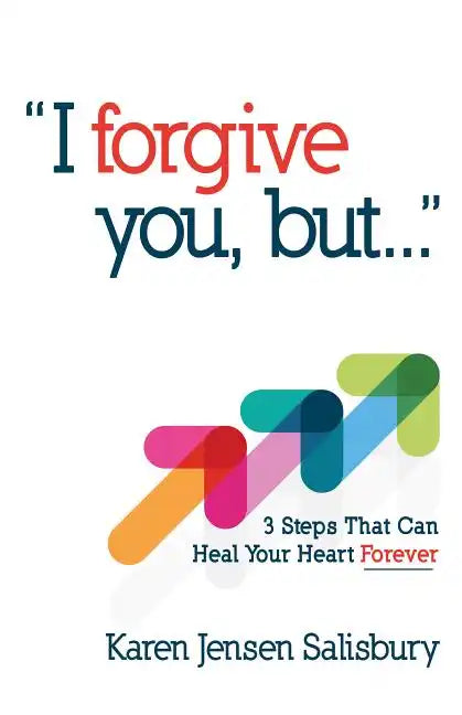 I Forgive You, But: 3 Steps That Can Heal Your Heart Forever - Paperback