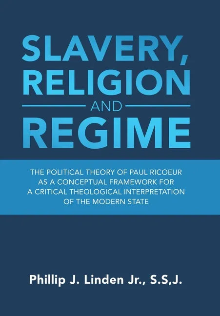 Slavery, Religion and Regime: The Political Theory of Paul Ricoeur as a Conceptual Framework for a Critical Theological Interpretation of the Modern - Hardcover