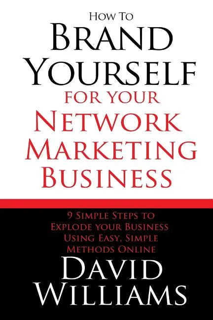 How to Brand Yourself for your Network Marketing Business: 9 Simple Steps to Explode your Business Using Easy, Simple Methods Online - Paperback