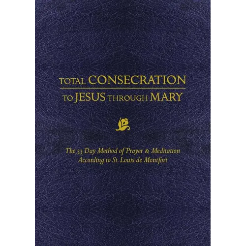 Total Consecration to Jesus Thru Mary: The 33 Day Method of Prayer & Meditation According to St. Louis de Montfort - Hardcover