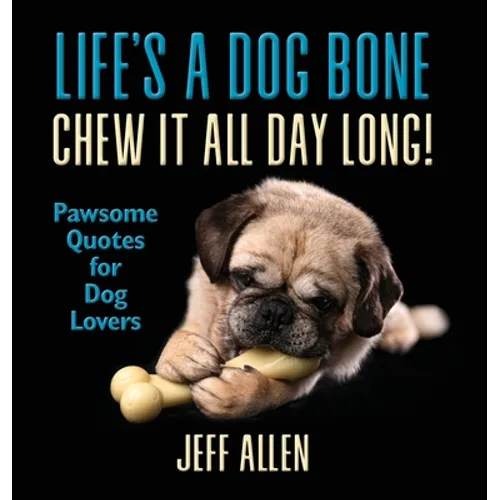Life's a Dog Bone Chew it All Day Long!: Pawsome Quotes for Dog Lovers - Hardcover