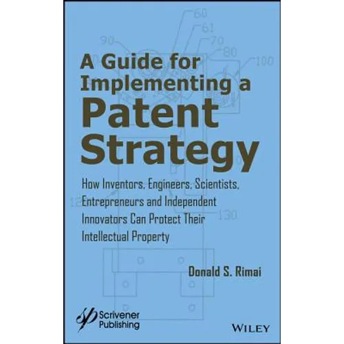 A Guide for Implementing a Patent Strategy: How Inventors, Engineers, Scientists, Entrepreneurs, and Independent Innovators Can Protect Their Intellec - Hardcover