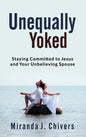 Unequally Yoked: Staying Committed to Jesus and Your Unbelieving Spouse - Hardcover