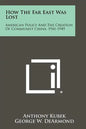How The Far East Was Lost: American Policy And The Creation Of Communist China, 1941-1949 - Paperback