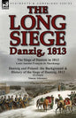 The Long Siege: Danzig, 1813-The Siege of Dantzic, in 1813 by Louis Antoine Francois de Marchangy & Dantzig and Poland: The Background - Paperback