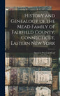 History and Genealogy of the Mead Family of Fairfield County, Connecticut, Eastern New York - Hardcover