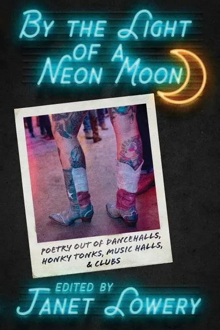 By the Light of a Neon Moon: Poetry out of Dancehalls, Honky Tonks, Music Halls, & Clubs - Paperback