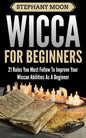 Wicca For Beginners: 21 Rules You Must Follow to Improve Your Wiccan Abilities as a Beginner - Paperback