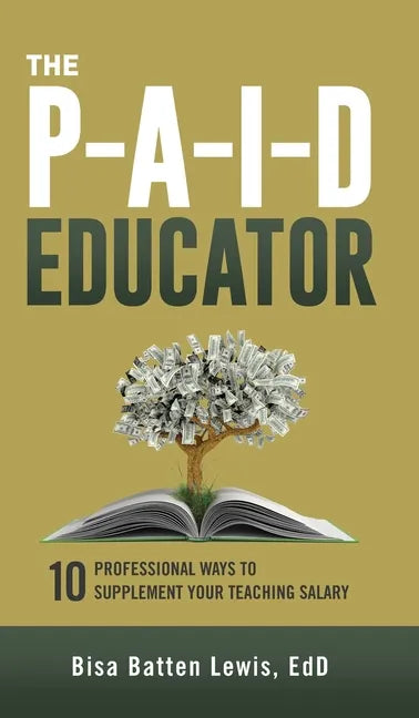 The PAID Educator: 10 Professional Ways to Supplement Your Teaching Salary - Hardcover