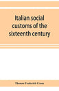 Italian social customs of the sixteenth century, and their influence on the literature of Europe - Paperback