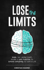 Lose the Limits: Break Your Limiting Beliefs, Become a More Productive You, Achieve Everything You Want in Life - Paperback