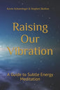Raising Our Vibration: A Guide to Subtle Energy Meditation - Paperback