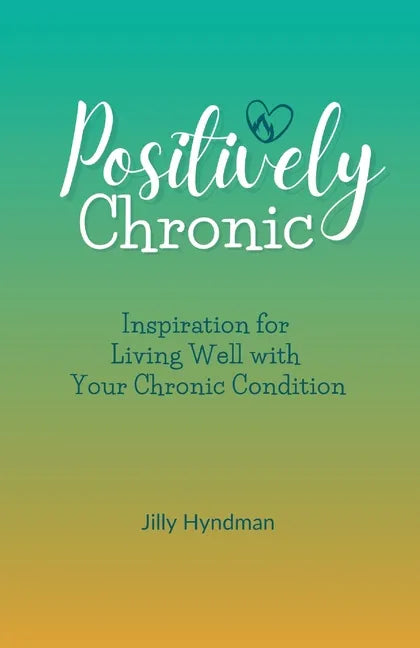 Positively Chronic: Inspiration for Living Well with Your Chronic Condition - Paperback