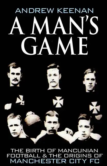 A Man's Game: The Origins of Manchester City Football Club - Paperback