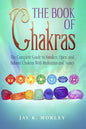 The Book Of Chakras: The Complete Guide To Awaken, Open And Balance The Chakras For Complete Self-Healing With Meditation And Stones - Paperback