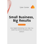 Small Business, Big Results: How Digital Marketing Can Help You Build Your Brand and Boost Your Bottom - Paperback
